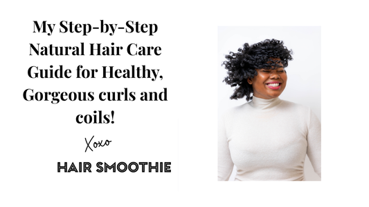 My Step-by-Step Natural Hair Care Guide for Healthy, Gorgeous curls and coils!