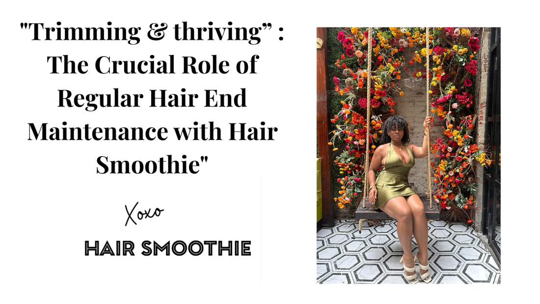 "Trimming & thriving” : The Crucial Role of Regular Hair End Maintenance with Hair Smoothie"